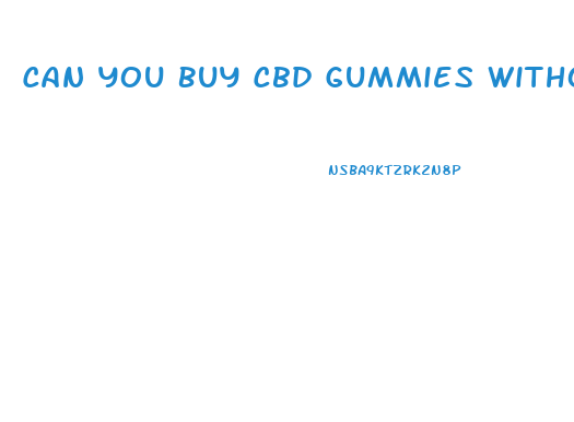 Can You Buy Cbd Gummies Without A Card