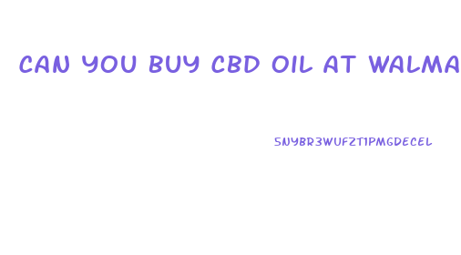 Can You Buy Cbd Oil At Walmart