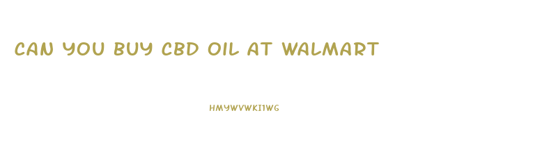 Can You Buy Cbd Oil At Walmart