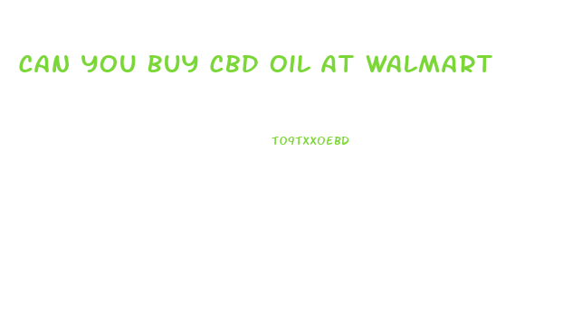 Can You Buy Cbd Oil At Walmart