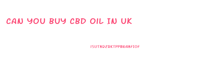 Can You Buy Cbd Oil In Uk