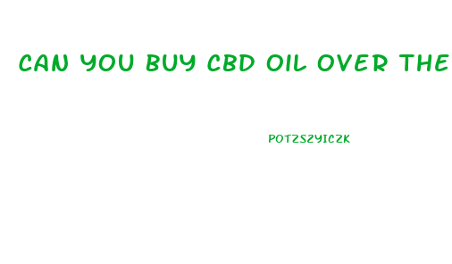 Can You Buy Cbd Oil Over The Counter When It Becomes Legal