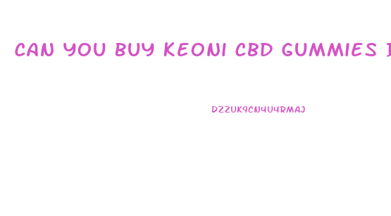 Can You Buy Keoni Cbd Gummies In Stores