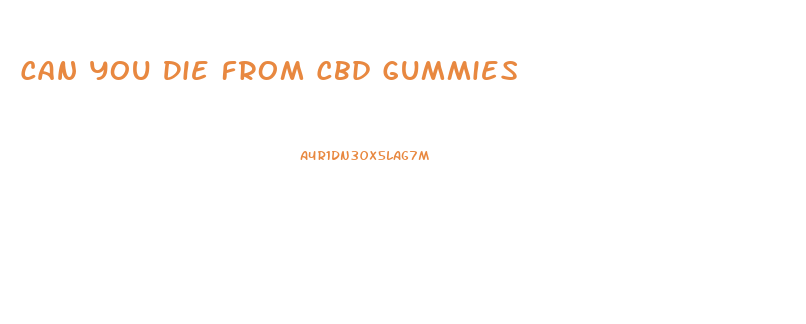 Can You Die From Cbd Gummies
