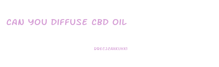 Can You Diffuse Cbd Oil
