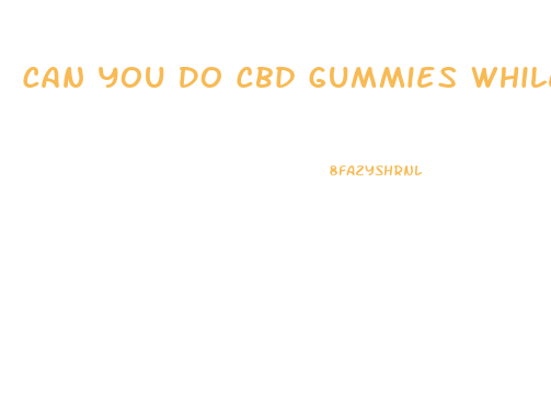 Can You Do Cbd Gummies While Pregnant