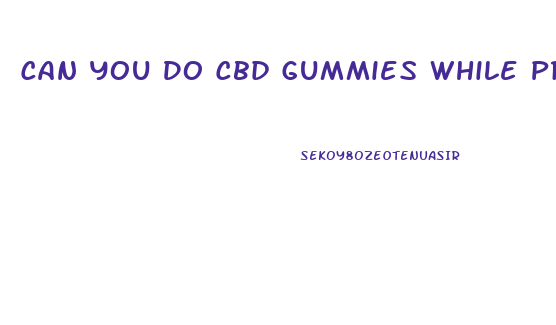 Can You Do Cbd Gummies While Pregnant