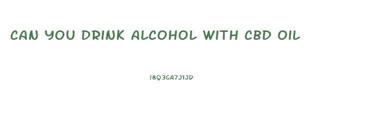 Can You Drink Alcohol With Cbd Oil