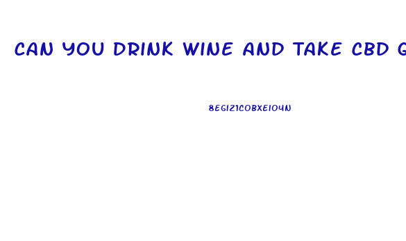 Can You Drink Wine And Take Cbd Gummies