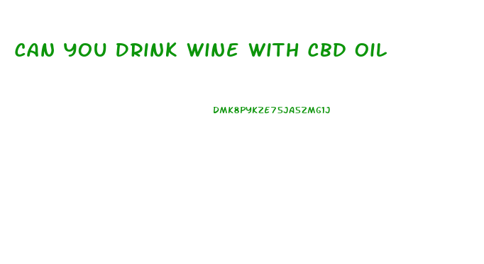 Can You Drink Wine With Cbd Oil