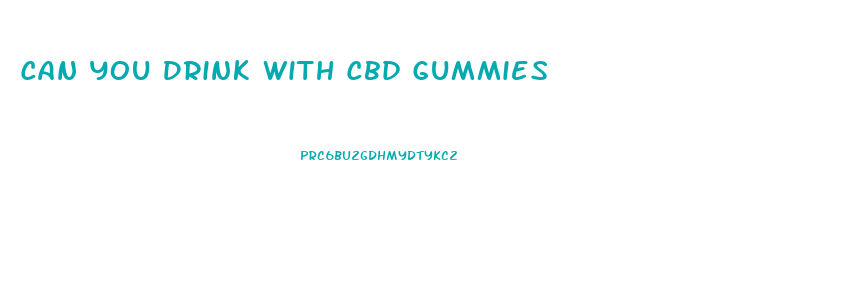 Can You Drink With Cbd Gummies