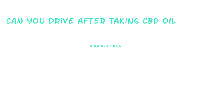 Can You Drive After Taking Cbd Oil