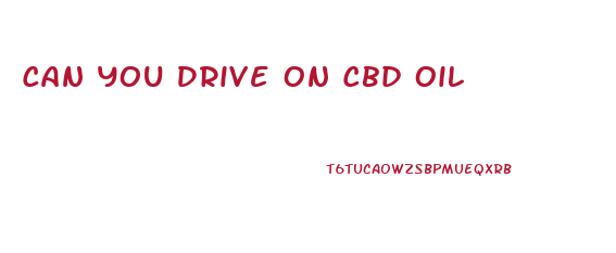 Can You Drive On Cbd Oil