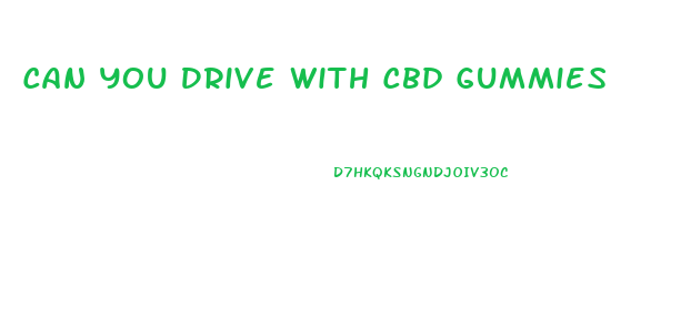 Can You Drive With Cbd Gummies