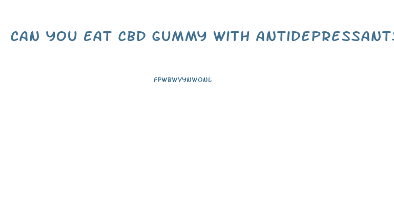 Can You Eat Cbd Gummy With Antidepressants