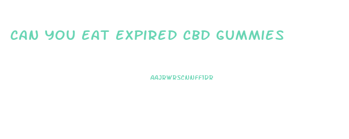 Can You Eat Expired Cbd Gummies