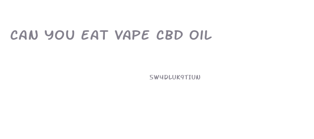 Can You Eat Vape Cbd Oil
