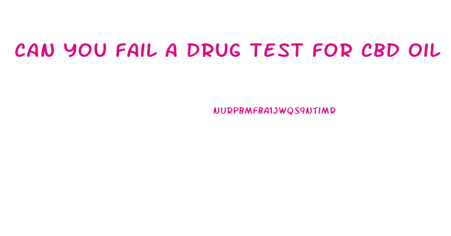 Can You Fail A Drug Test For Cbd Oil