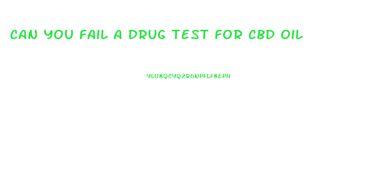 Can You Fail A Drug Test For Cbd Oil