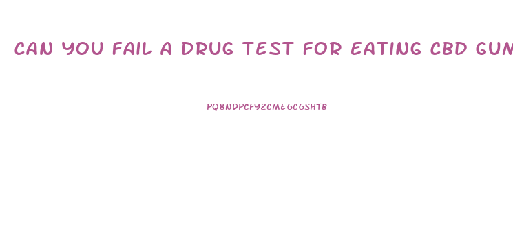 Can You Fail A Drug Test For Eating Cbd Gummies