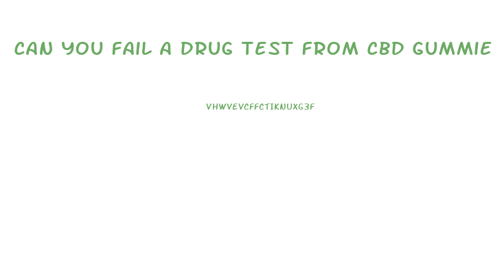 Can You Fail A Drug Test From Cbd Gummies