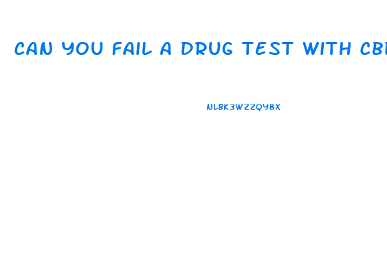 Can You Fail A Drug Test With Cbd Oil