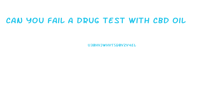 Can You Fail A Drug Test With Cbd Oil