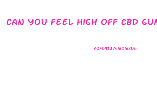 Can You Feel High Off Cbd Gummies
