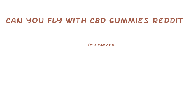 Can You Fly With Cbd Gummies Reddit