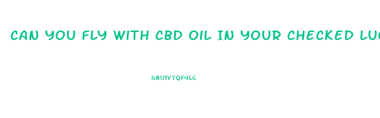 Can You Fly With Cbd Oil In Your Checked Luggage