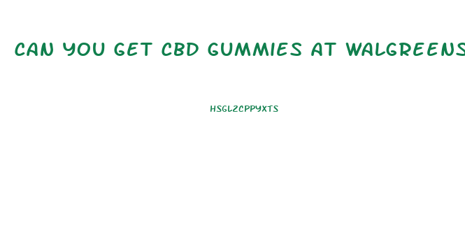 Can You Get Cbd Gummies At Walgreens