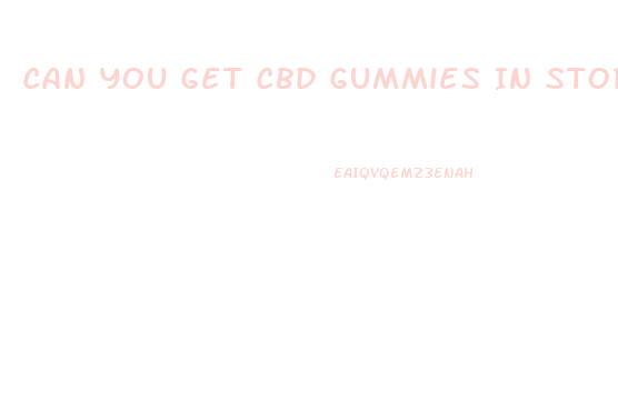 Can You Get Cbd Gummies In Stores