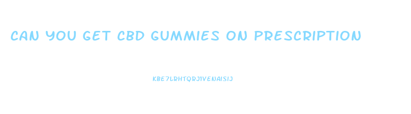 Can You Get Cbd Gummies On Prescription