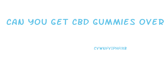 Can You Get Cbd Gummies Over The Counter