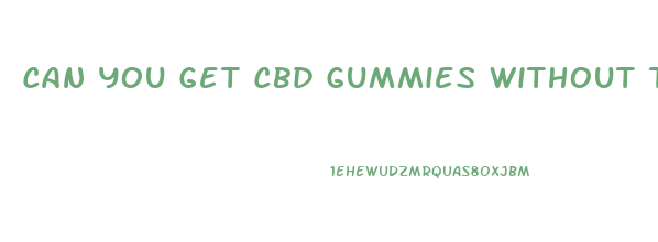 Can You Get Cbd Gummies Without Thc