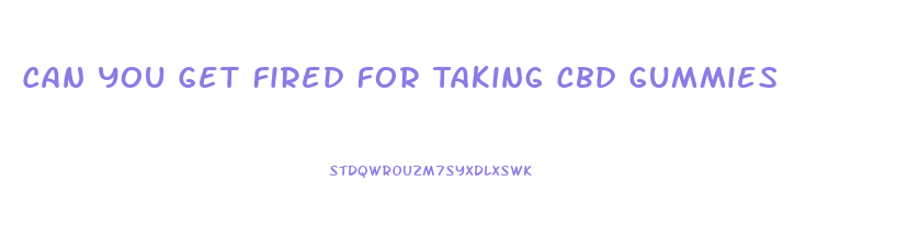 Can You Get Fired For Taking Cbd Gummies