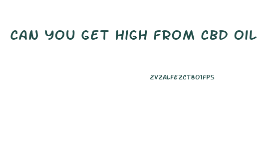 Can You Get High From Cbd Oil
