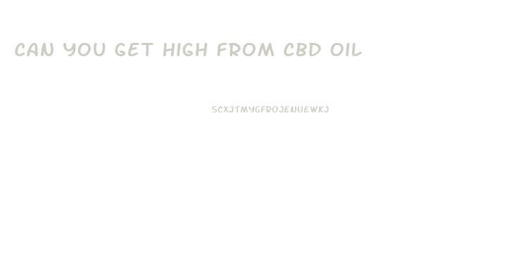 Can You Get High From Cbd Oil