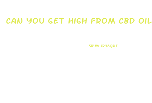 Can You Get High From Cbd Oil