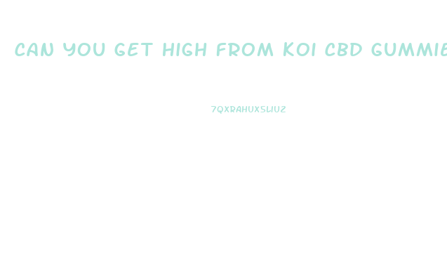 Can You Get High From Koi Cbd Gummies