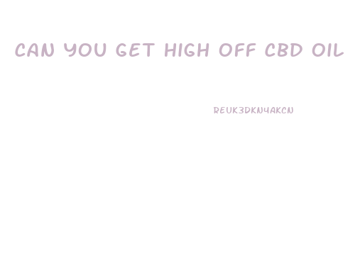 Can You Get High Off Cbd Oil