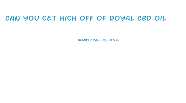 Can You Get High Off Of Royal Cbd Oil