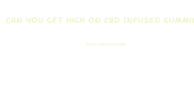Can You Get High On Cbd Infused Gummies