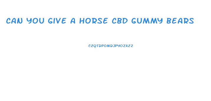 Can You Give A Horse Cbd Gummy Bears