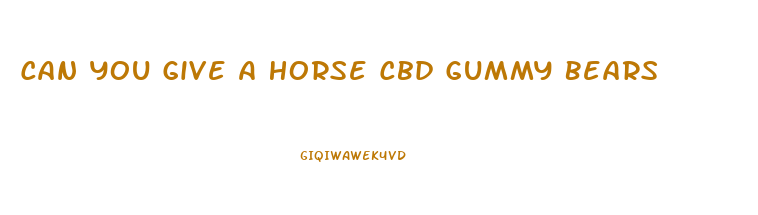 Can You Give A Horse Cbd Gummy Bears