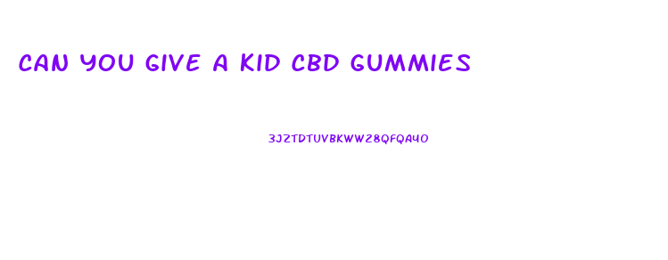 Can You Give A Kid Cbd Gummies