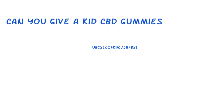 Can You Give A Kid Cbd Gummies