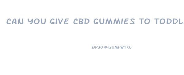 Can You Give Cbd Gummies To Toddlers