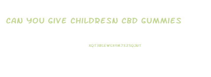 Can You Give Childresn Cbd Gummies