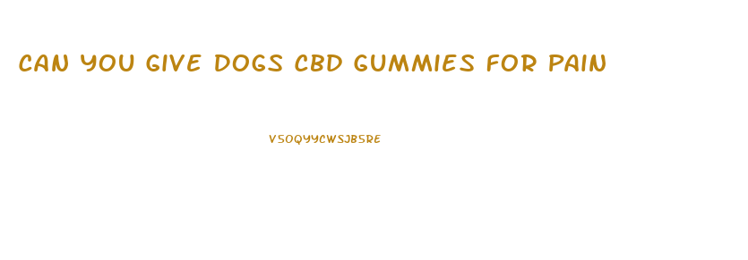 Can You Give Dogs Cbd Gummies For Pain